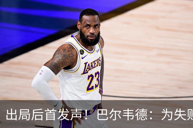 出局后首发声！巴尔韦德：为失败负责，但绝不会放弃代表国家出战