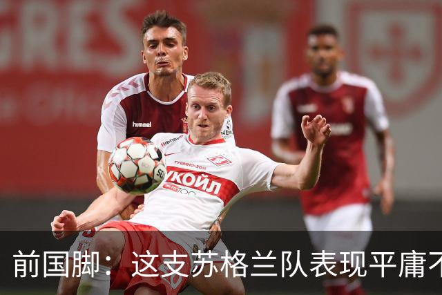 前国脚：这支苏格兰队表现平庸不配晋级，即使晋级也不值得庆祝
