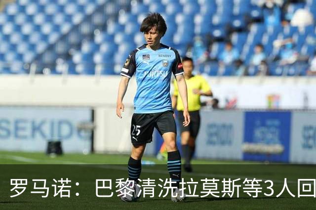 罗马诺：巴黎清洗拉莫斯等3人回笼资金，还在秘密引进一名中后卫