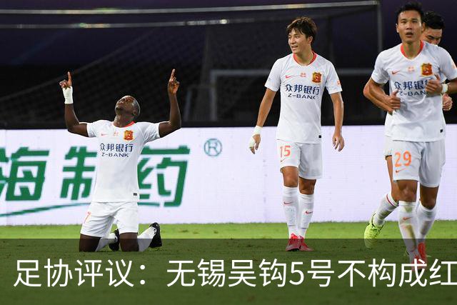 足协评议：无锡吴钩5号不构成红牌；漏判山西崇德荣海16号红牌